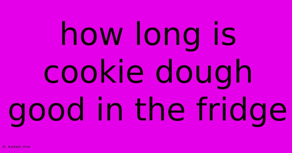 How Long Is Cookie Dough Good In The Fridge