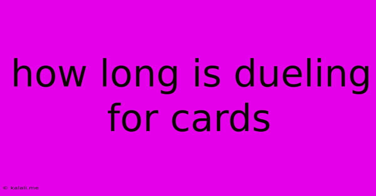 How Long Is Dueling For Cards