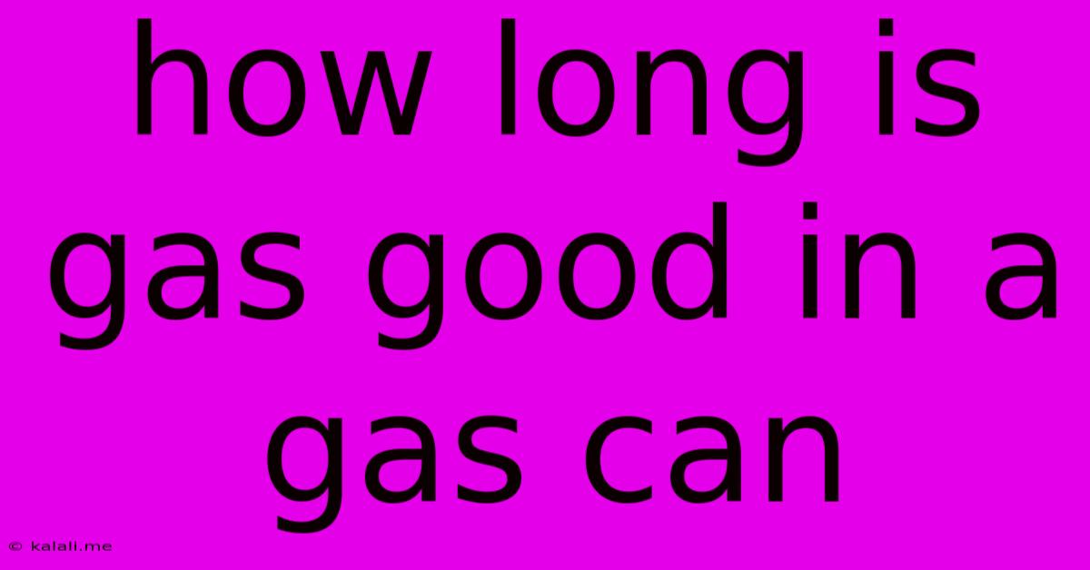 How Long Is Gas Good In A Gas Can