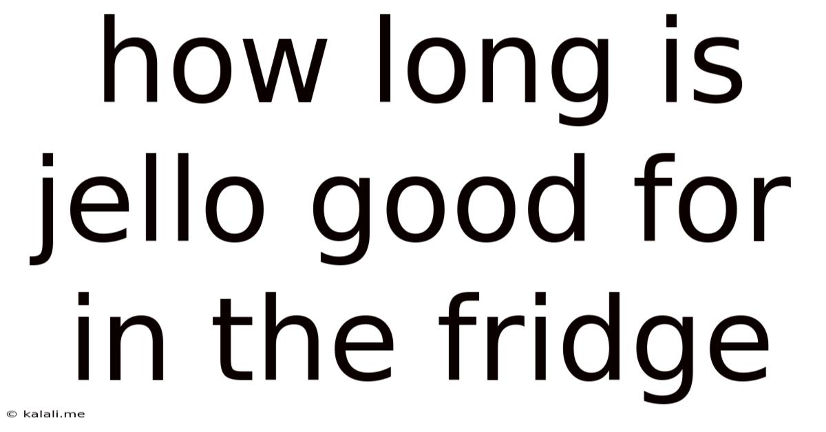 How Long Is Jello Good For In The Fridge
