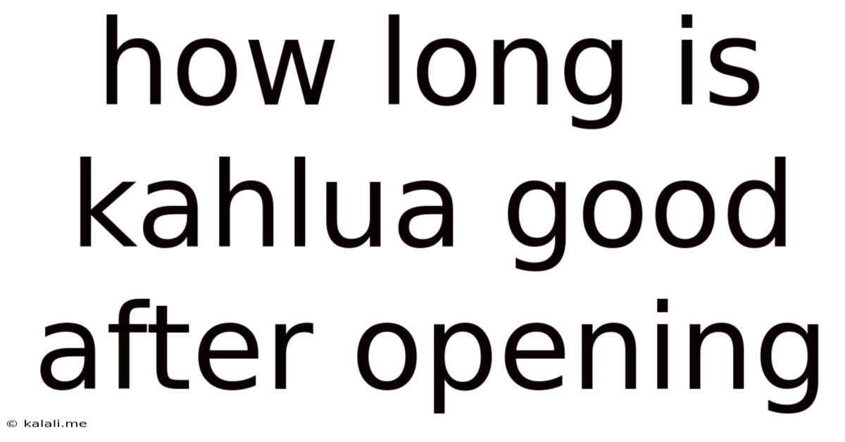How Long Is Kahlua Good After Opening