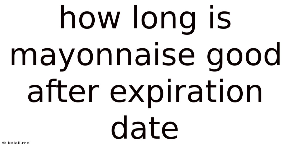 How Long Is Mayonnaise Good After Expiration Date