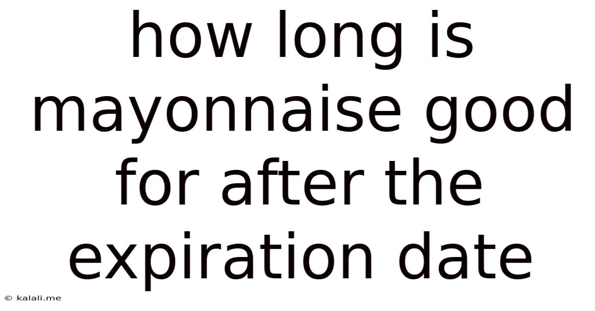 How Long Is Mayonnaise Good For After The Expiration Date