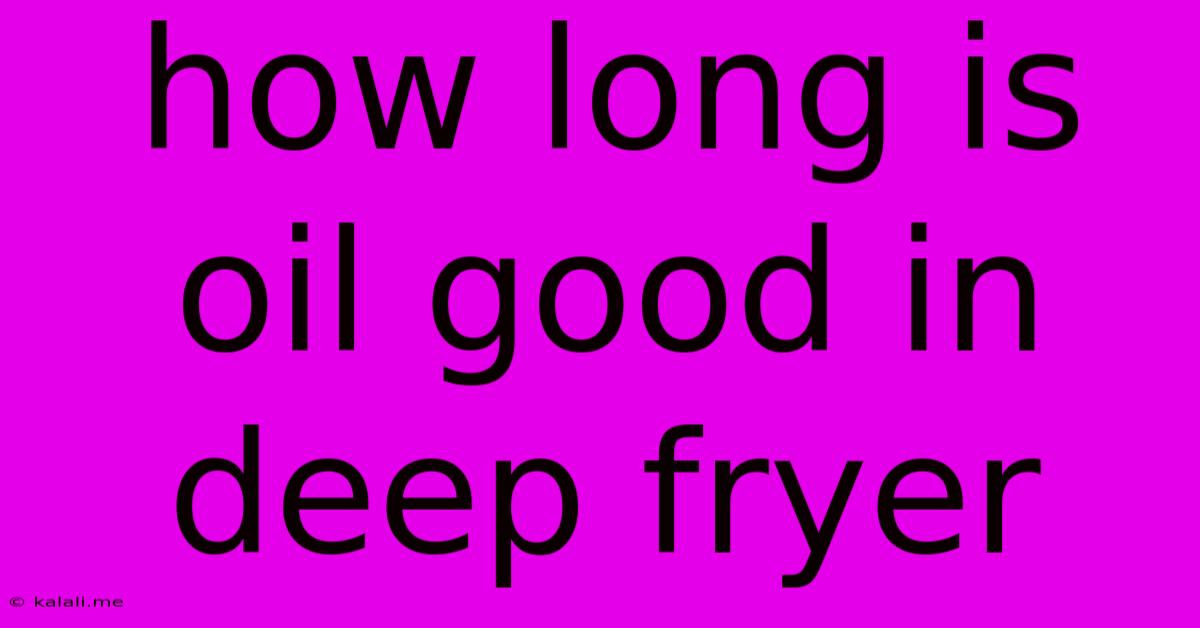 How Long Is Oil Good In Deep Fryer