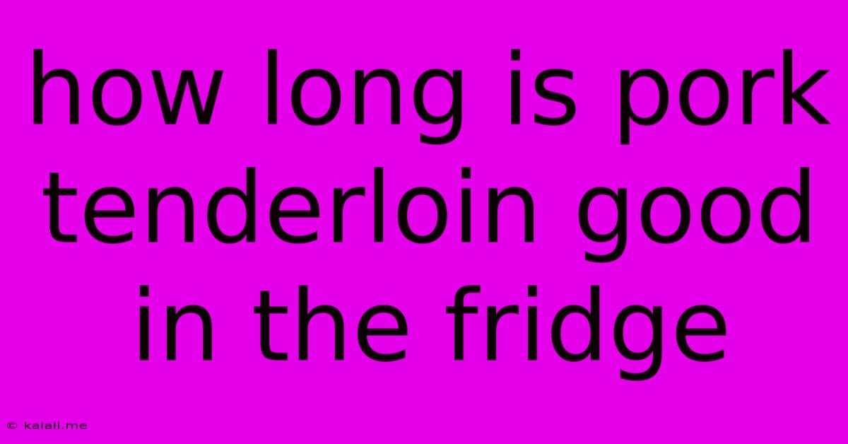 How Long Is Pork Tenderloin Good In The Fridge