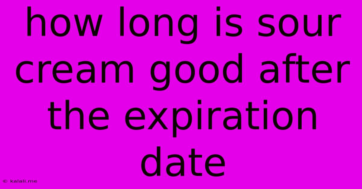 How Long Is Sour Cream Good After The Expiration Date