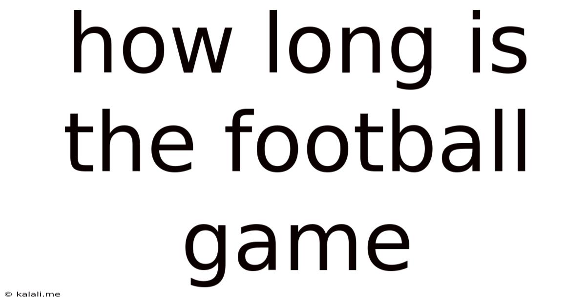 How Long Is The Football Game