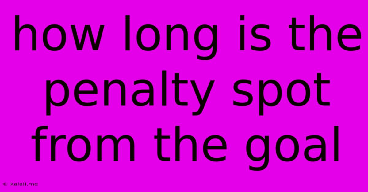 How Long Is The Penalty Spot From The Goal