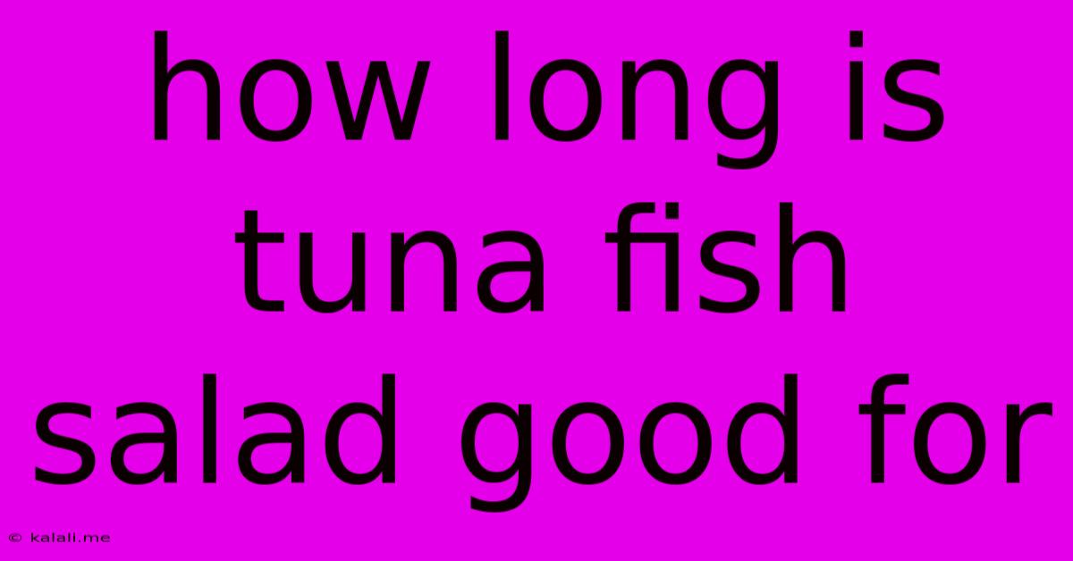 How Long Is Tuna Fish Salad Good For