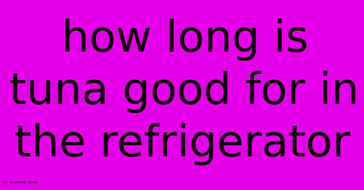 How Long Is Tuna Good For In The Refrigerator