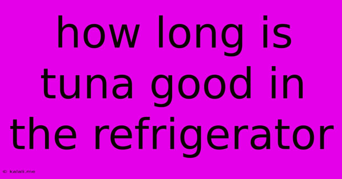 How Long Is Tuna Good In The Refrigerator