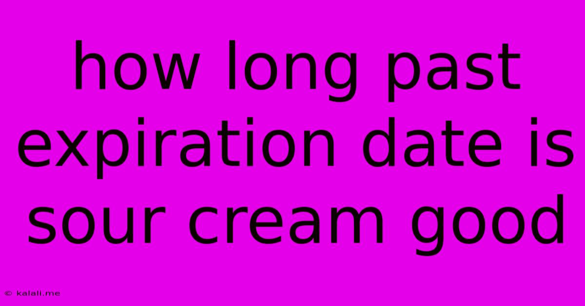 How Long Past Expiration Date Is Sour Cream Good