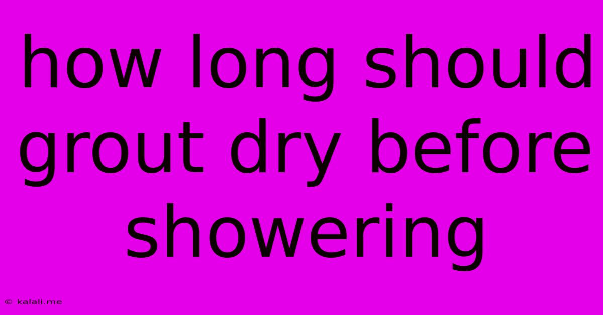 How Long Should Grout Dry Before Showering