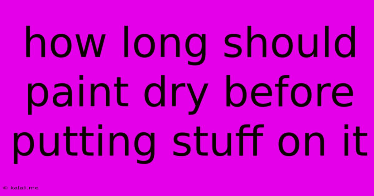 How Long Should Paint Dry Before Putting Stuff On It