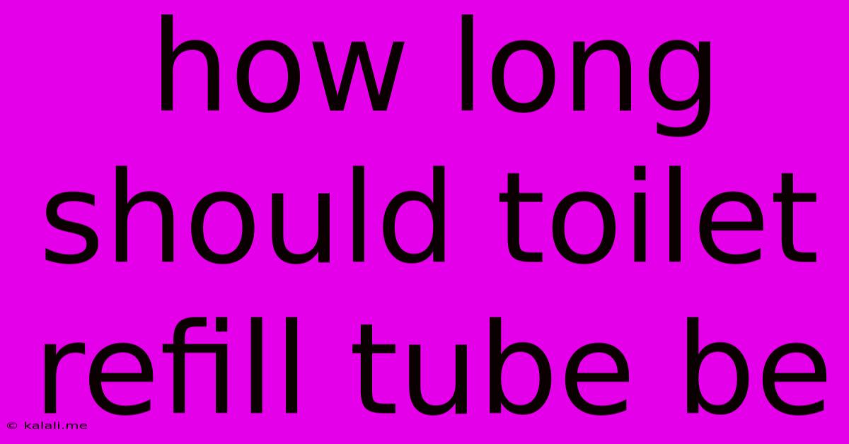 How Long Should Toilet Refill Tube Be