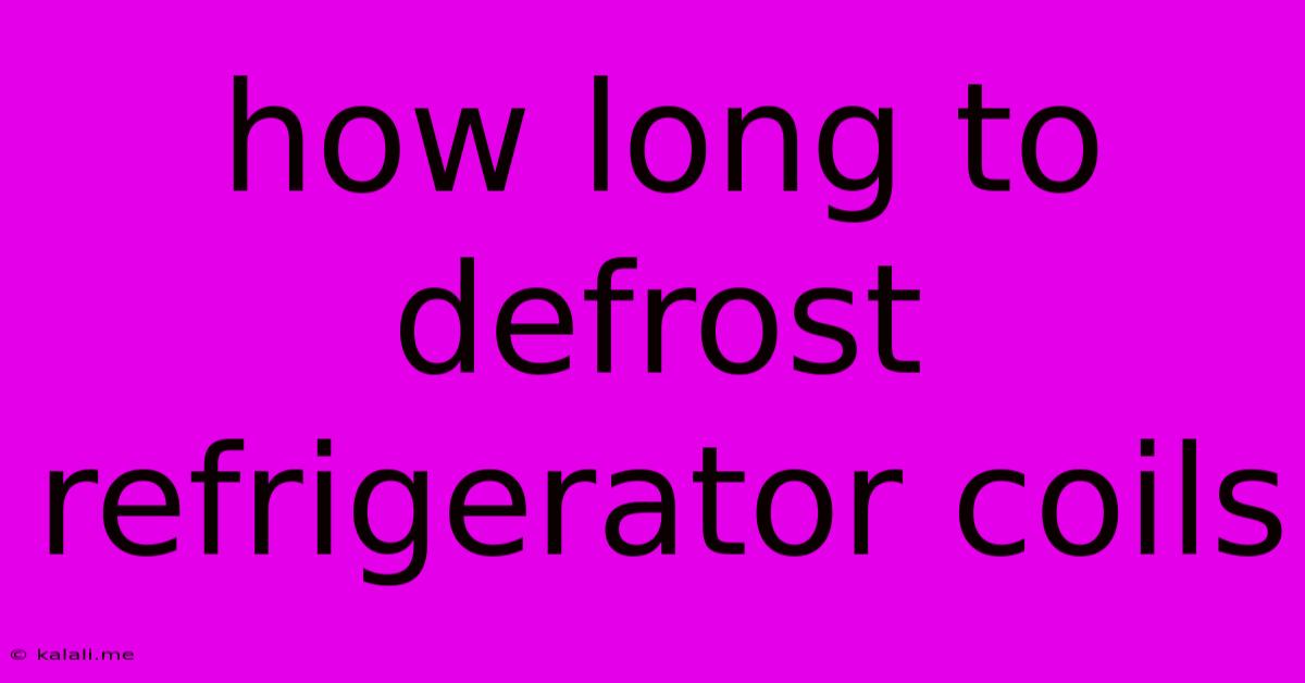 How Long To Defrost Refrigerator Coils
