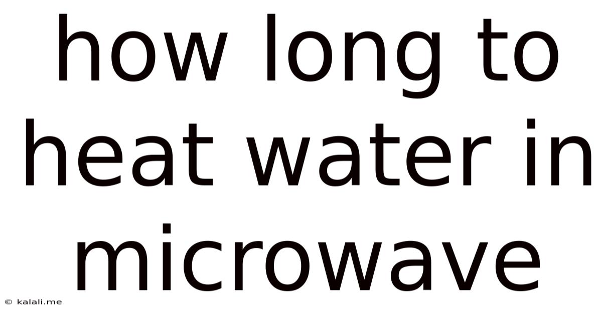 How Long To Heat Water In Microwave