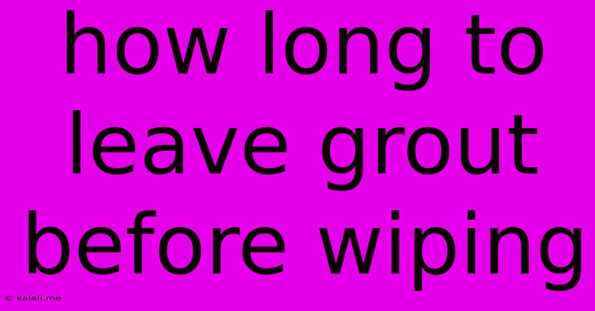How Long To Leave Grout Before Wiping