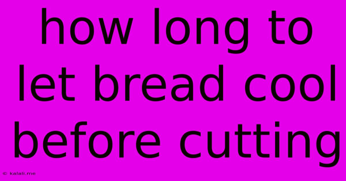 How Long To Let Bread Cool Before Cutting