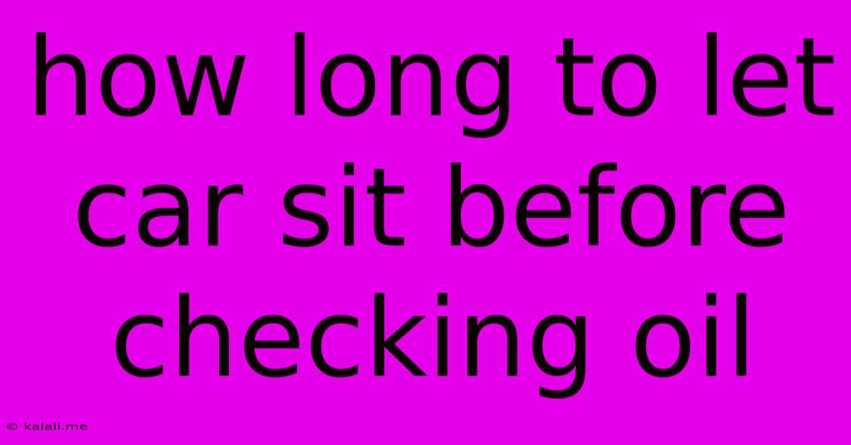 How Long To Let Car Sit Before Checking Oil