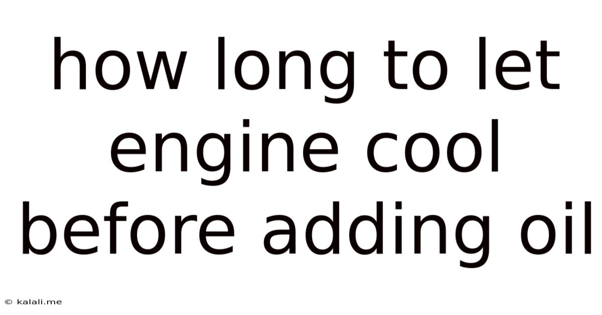 How Long To Let Engine Cool Before Adding Oil
