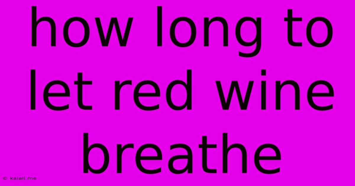 How Long To Let Red Wine Breathe