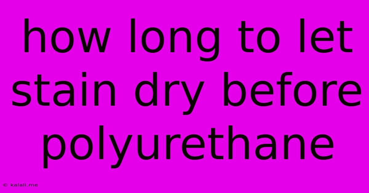 How Long To Let Stain Dry Before Polyurethane
