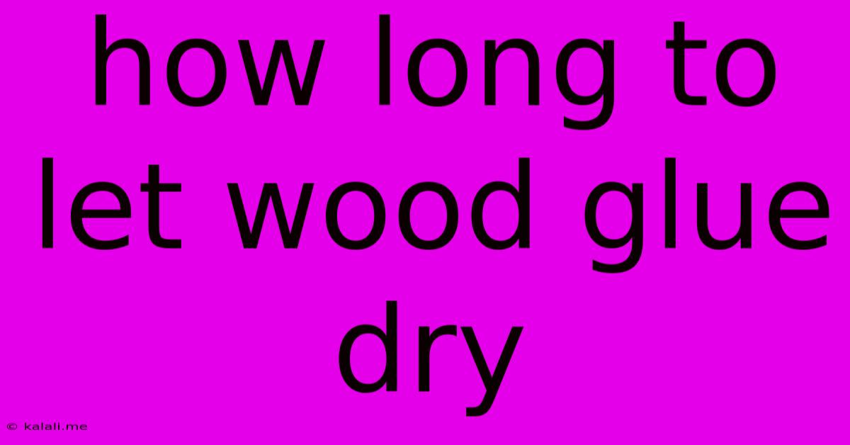 How Long To Let Wood Glue Dry