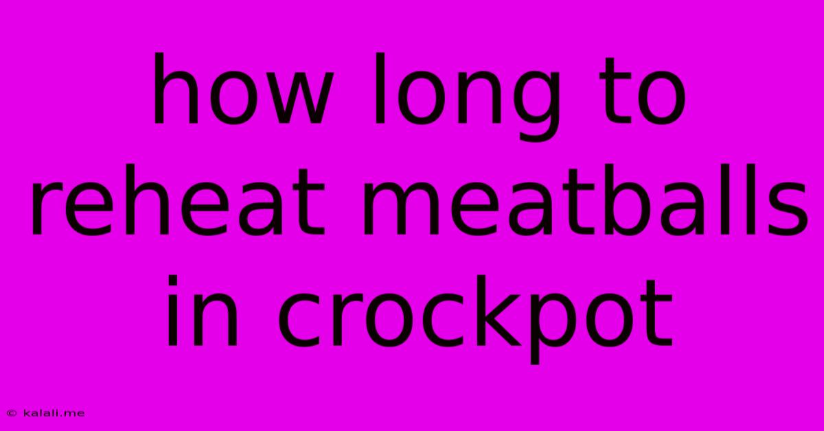 How Long To Reheat Meatballs In Crockpot
