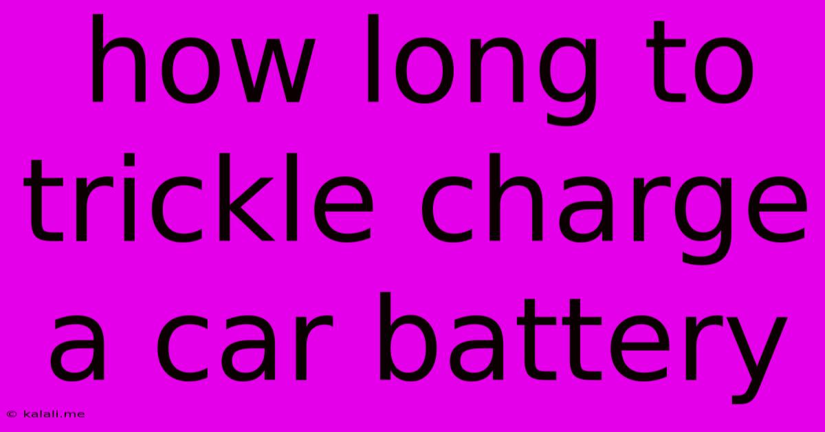 How Long To Trickle Charge A Car Battery