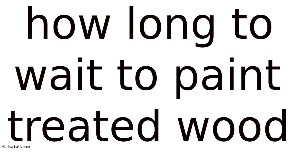 How Long To Wait To Paint Treated Wood