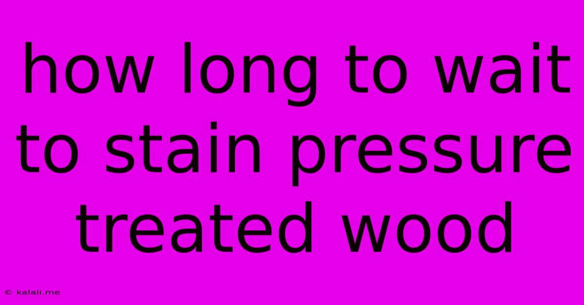 How Long To Wait To Stain Pressure Treated Wood