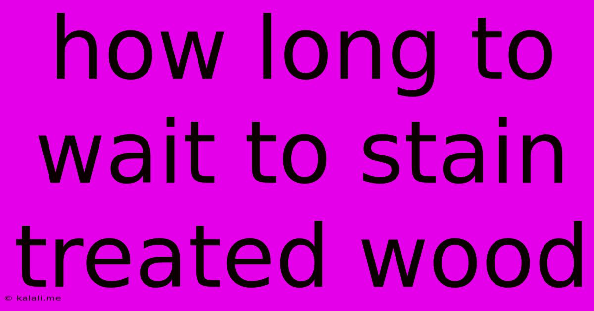How Long To Wait To Stain Treated Wood