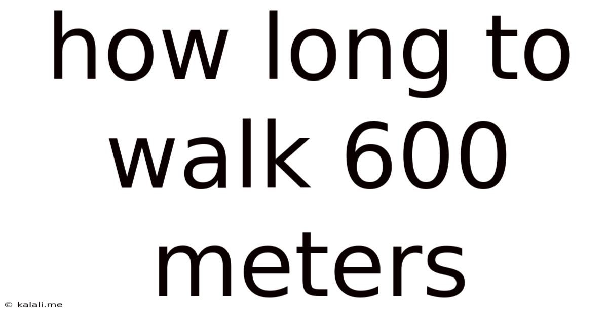 How Long To Walk 600 Meters