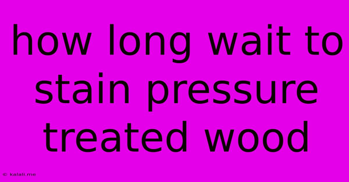 How Long Wait To Stain Pressure Treated Wood