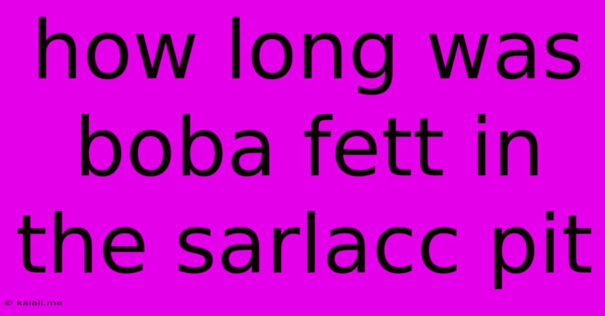 How Long Was Boba Fett In The Sarlacc Pit