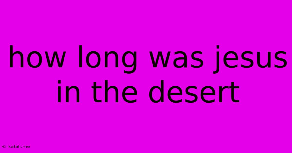 How Long Was Jesus In The Desert