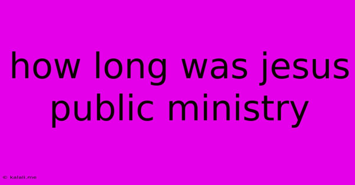 How Long Was Jesus Public Ministry