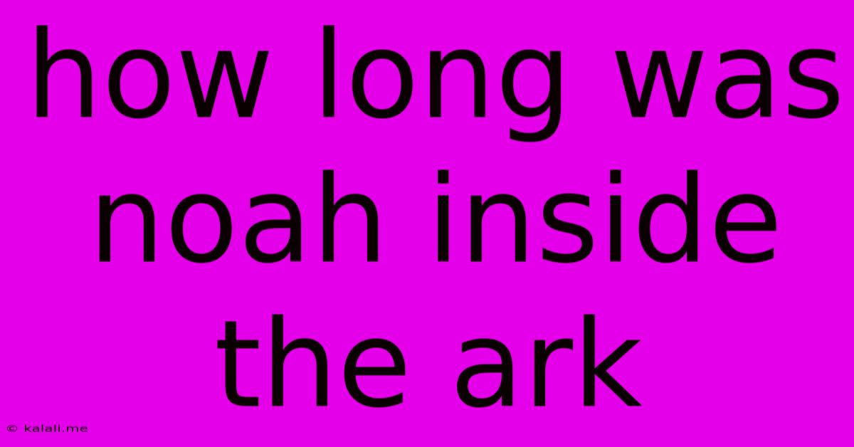 How Long Was Noah Inside The Ark