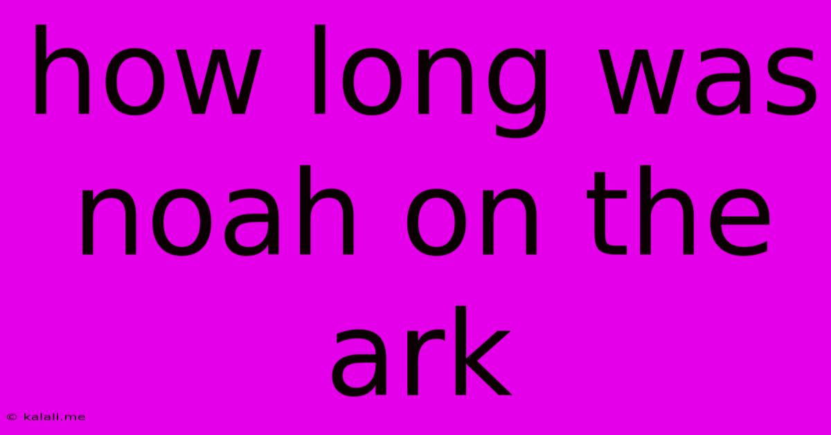 How Long Was Noah On The Ark