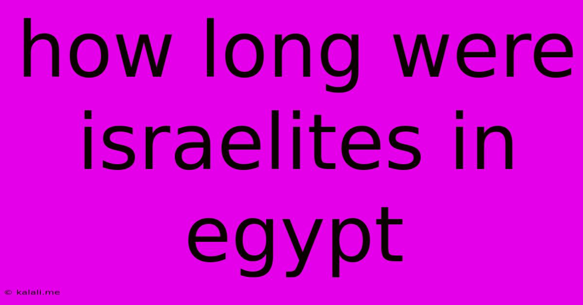 How Long Were Israelites In Egypt