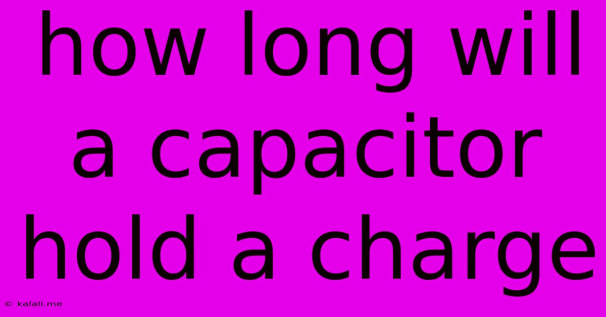 How Long Will A Capacitor Hold A Charge