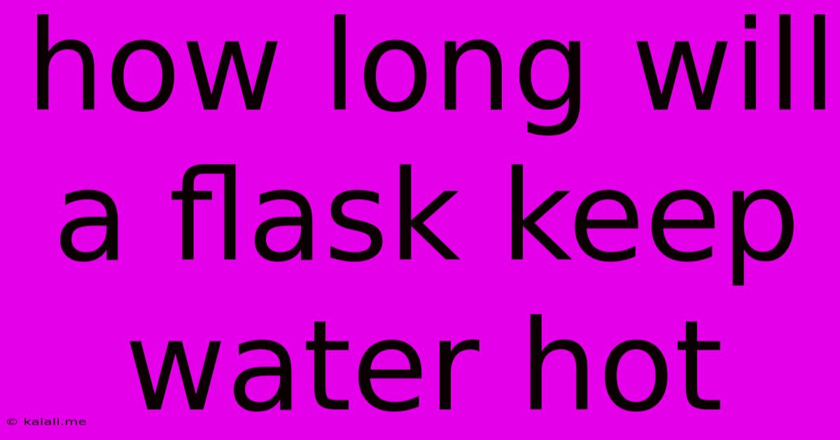 How Long Will A Flask Keep Water Hot