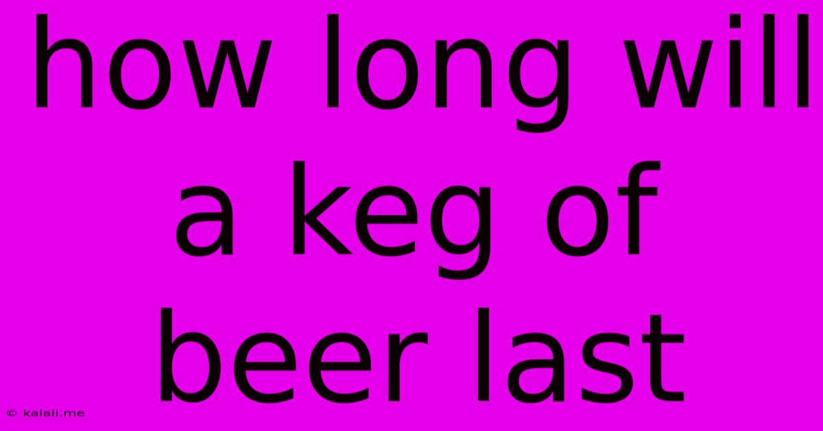How Long Will A Keg Of Beer Last