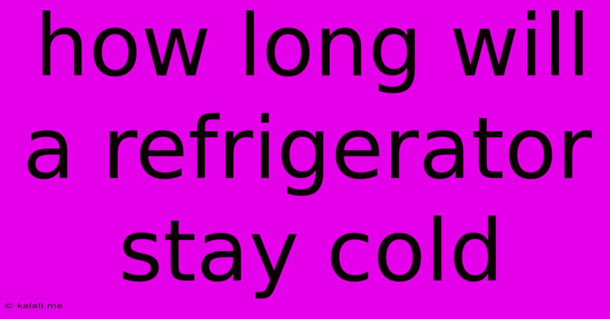 How Long Will A Refrigerator Stay Cold