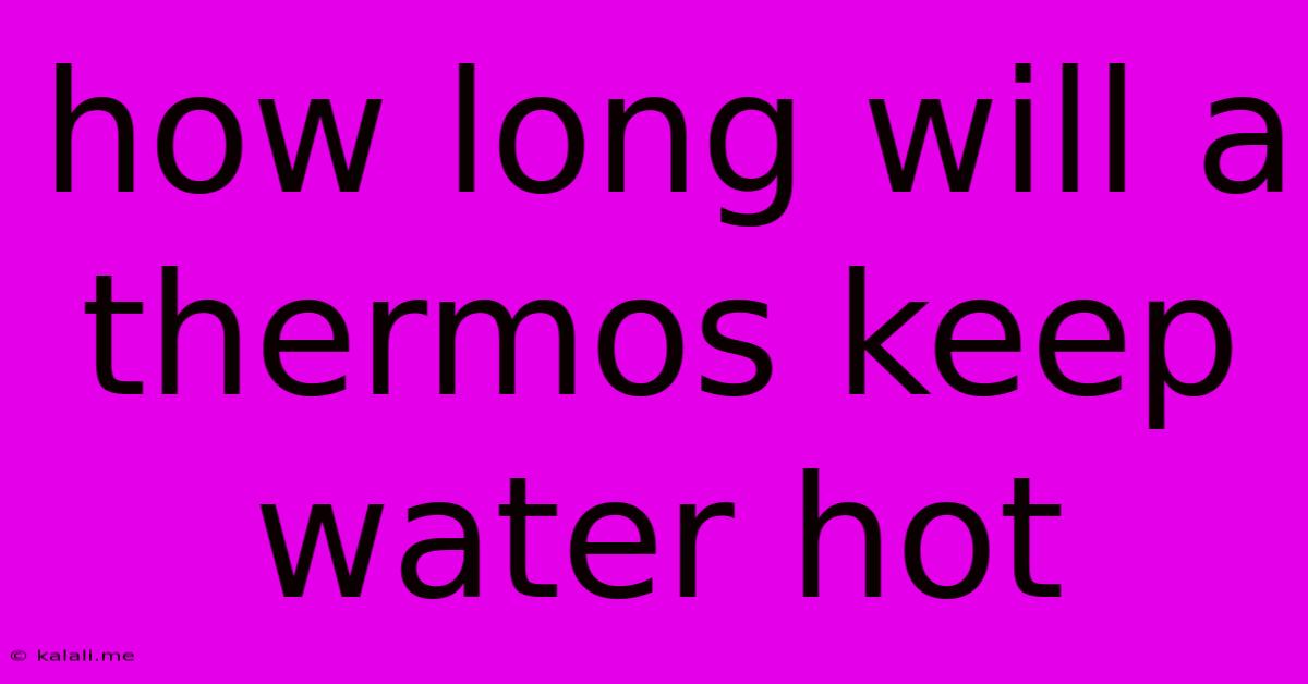 How Long Will A Thermos Keep Water Hot