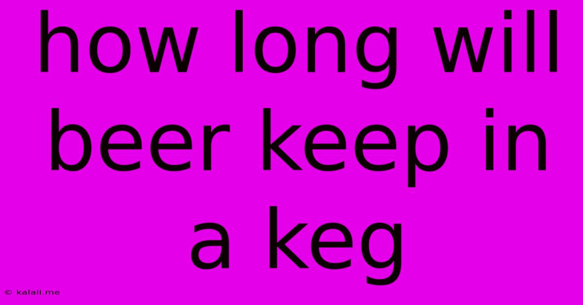 How Long Will Beer Keep In A Keg