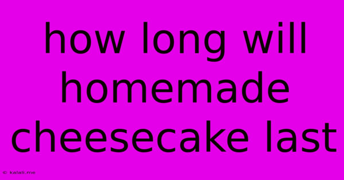 How Long Will Homemade Cheesecake Last