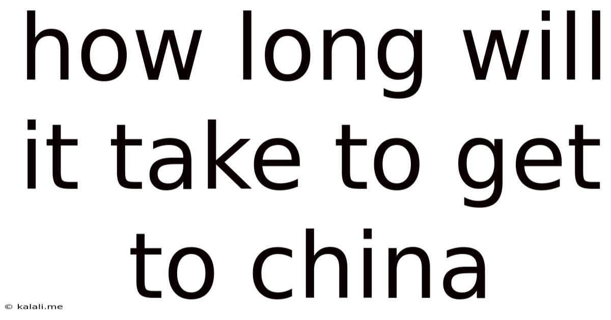 How Long Will It Take To Get To China