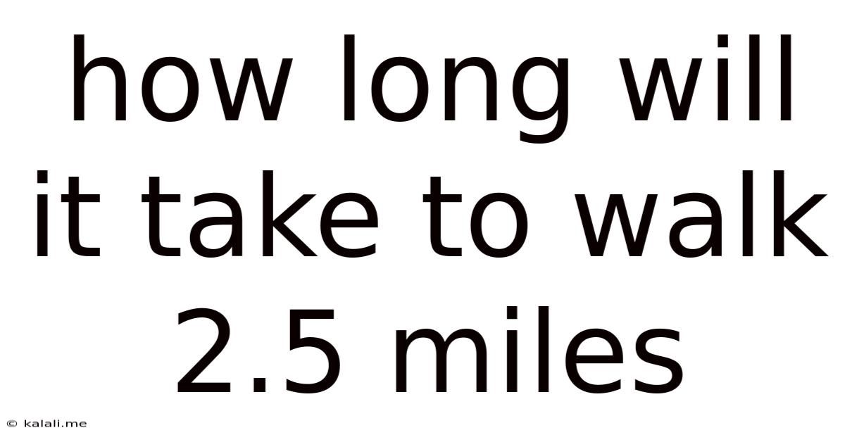 How Long Will It Take To Walk 2.5 Miles